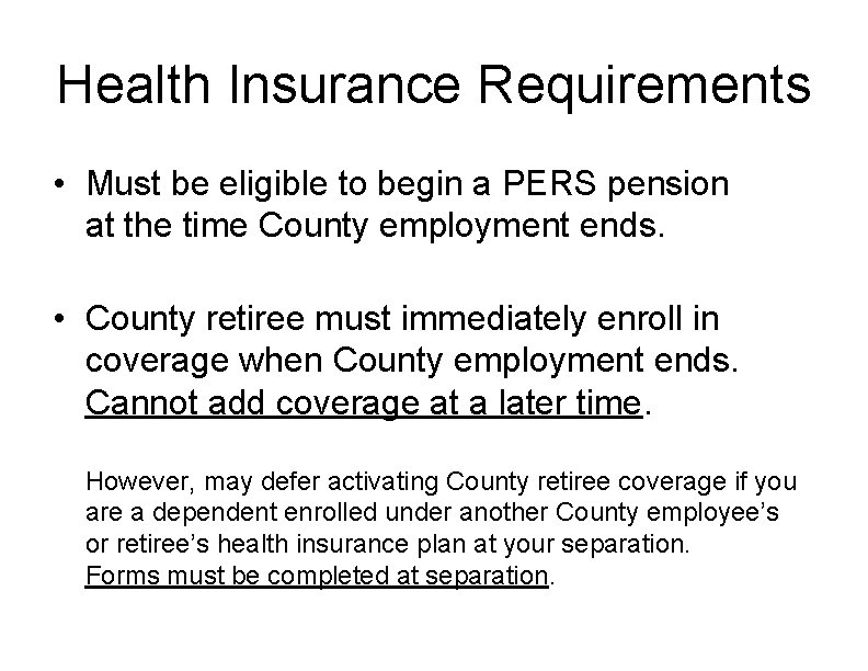 Health Insurance Requirements • Must be eligible to begin a PERS pension at the