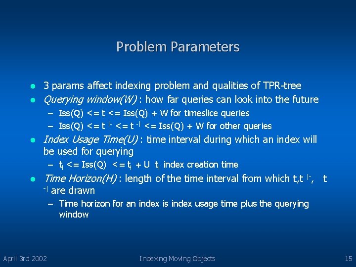 Problem Parameters 3 params affect indexing problem and qualities of TPR-tree l Querying window(W)