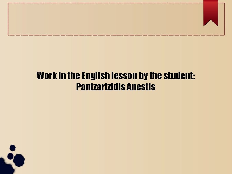 Work in the English lesson by the student: Pantzartzidis Anestis 