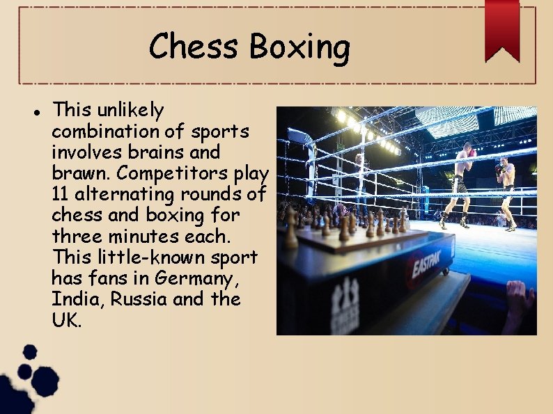 Chess Boxing This unlikely combination of sports involves brains and brawn. Competitors play 11