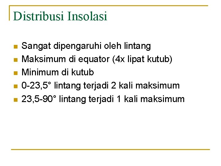 Distribusi Insolasi n n n Sangat dipengaruhi oleh lintang Maksimum di equator (4 x