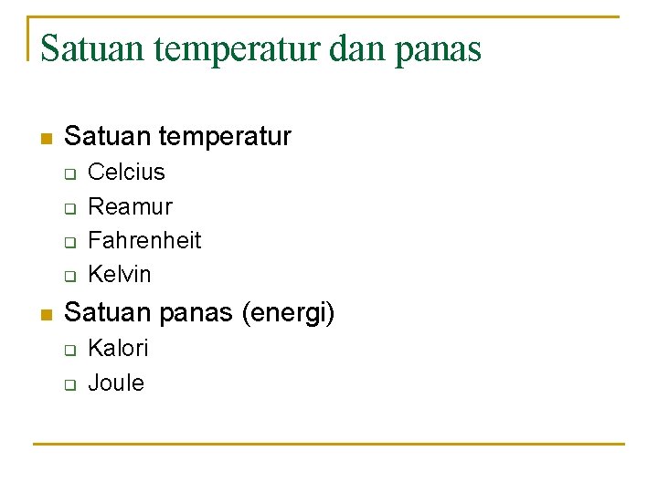Satuan temperatur dan panas n Satuan temperatur q q n Celcius Reamur Fahrenheit Kelvin
