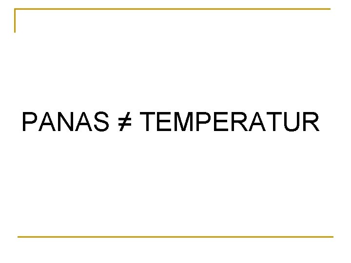 PANAS ≠ TEMPERATUR 