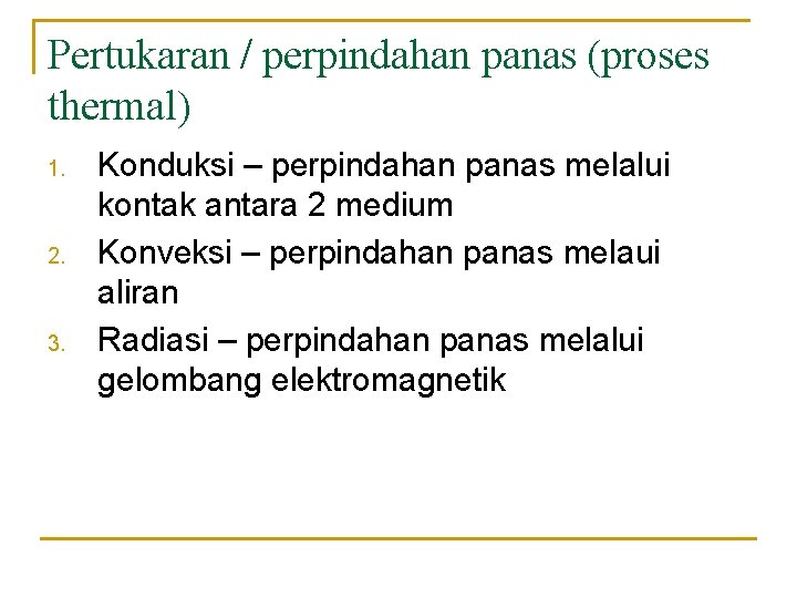 Pertukaran / perpindahan panas (proses thermal) 1. 2. 3. Konduksi – perpindahan panas melalui