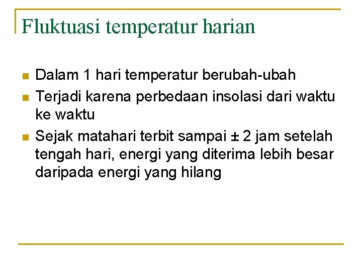 Fluktuasi temperatur harian n Dalam 1 hari temperatur berubah-ubah Terjadi karena perbedaan insolasi dari