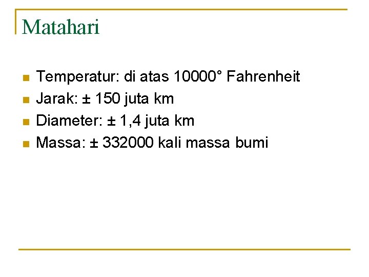 Matahari n n Temperatur: di atas 10000° Fahrenheit Jarak: ± 150 juta km Diameter: