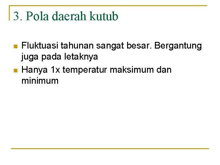 3. Pola daerah kutub n n Fluktuasi tahunan sangat besar. Bergantung juga pada letaknya