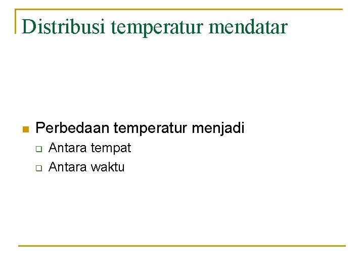 Distribusi temperatur mendatar n Perbedaan temperatur menjadi q q Antara tempat Antara waktu 