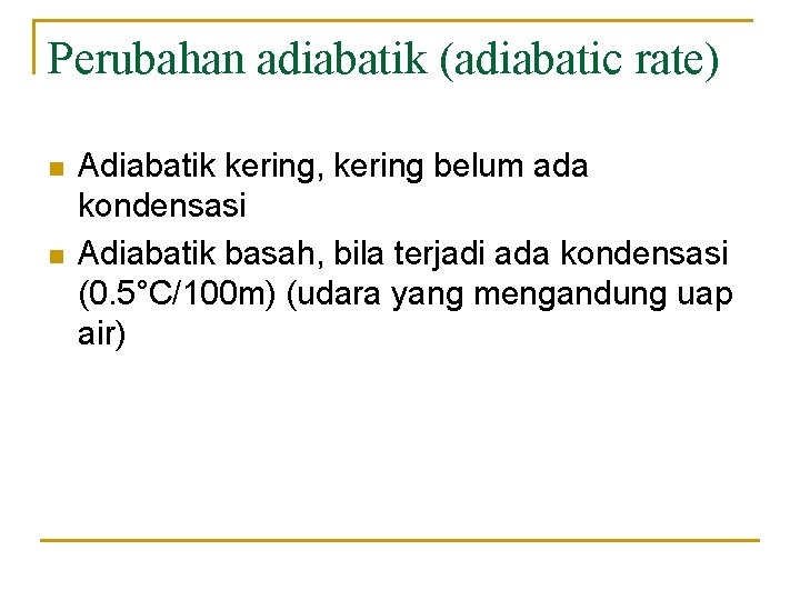 Perubahan adiabatik (adiabatic rate) n n Adiabatik kering, kering belum ada kondensasi Adiabatik basah,