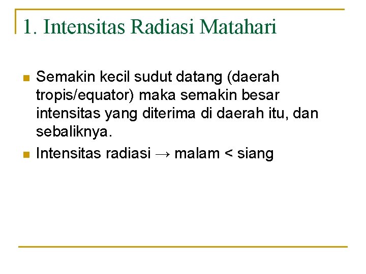 1. Intensitas Radiasi Matahari n n Semakin kecil sudut datang (daerah tropis/equator) maka semakin