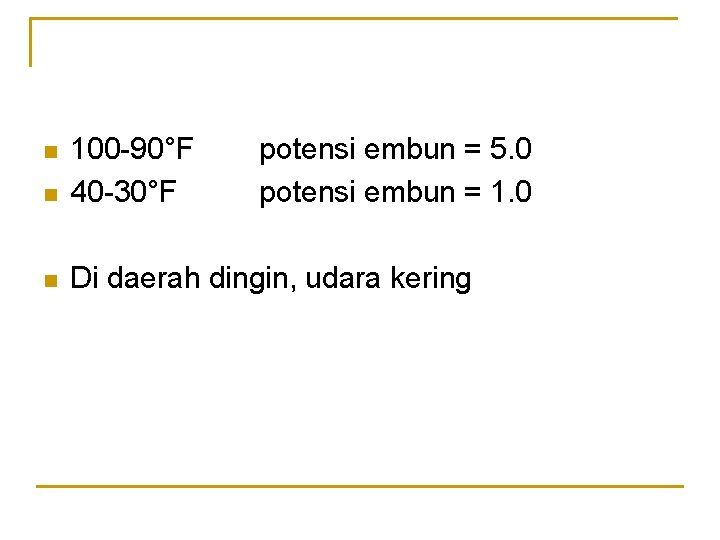 n 100 -90°F 40 -30°F n Di daerah dingin, udara kering n potensi embun