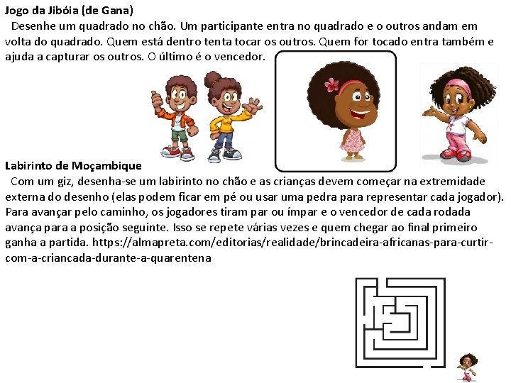 Jogo da Jibóia (de Gana) Desenhe um quadrado no chão. Um participante entra no