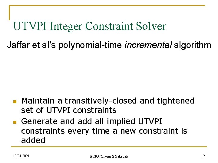 UTVPI Integer Constraint Solver Jaffar et al’s polynomial-time incremental algorithm n n Maintain a