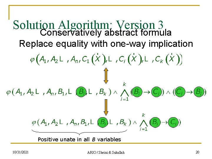 Solution Algorithm: Version 3 Conservatively abstract formula Replace equality with one-way implication Positive unate