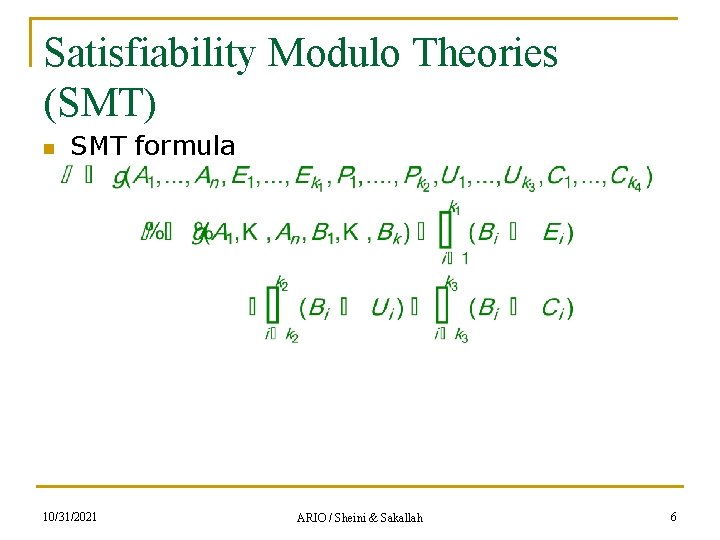 Satisfiability Modulo Theories (SMT) n SMT formula 10/31/2021 ARIO / Sheini & Sakallah 6