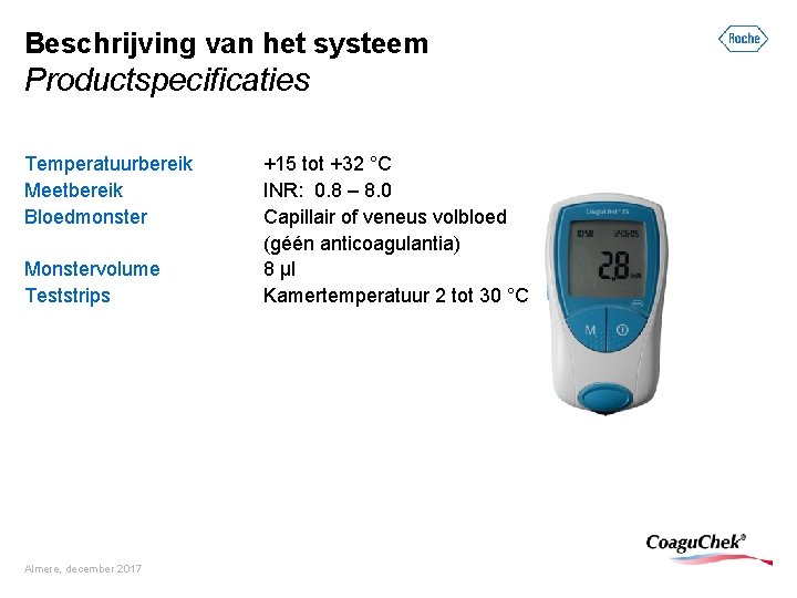 Beschrijving van het systeem Productspecificaties Temperatuurbereik Meetbereik Bloedmonster Monstervolume Teststrips Almere, december 2017 +15