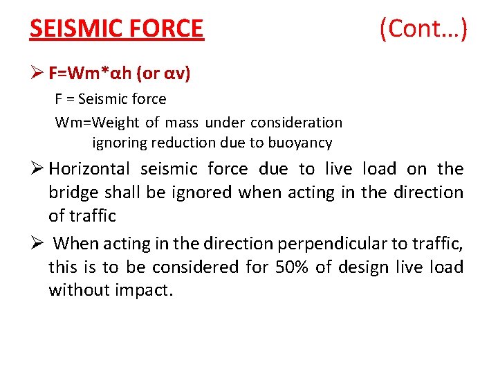 SEISMIC FORCE (Cont…) Ø F=Wm*αh (or αv) F = Seismic force Wm=Weight of mass