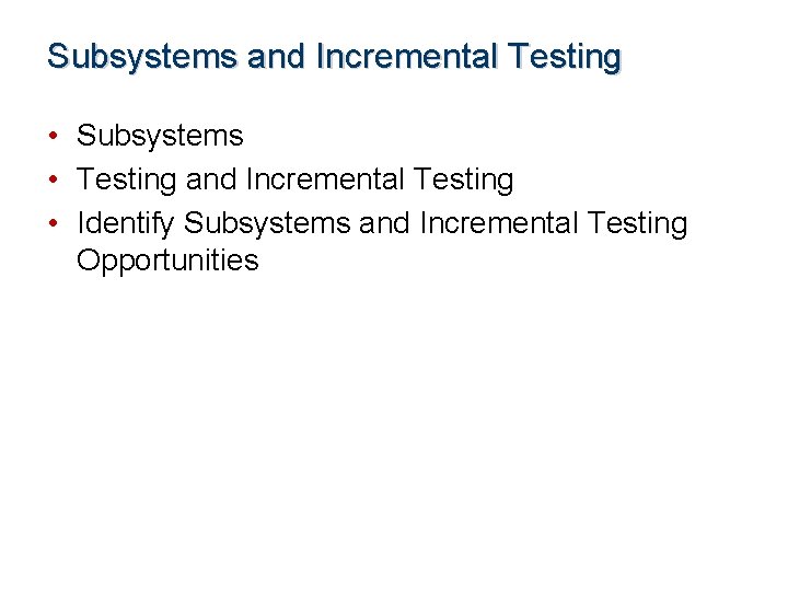 Subsystems and Incremental Testing • Subsystems • Testing and Incremental Testing • Identify Subsystems