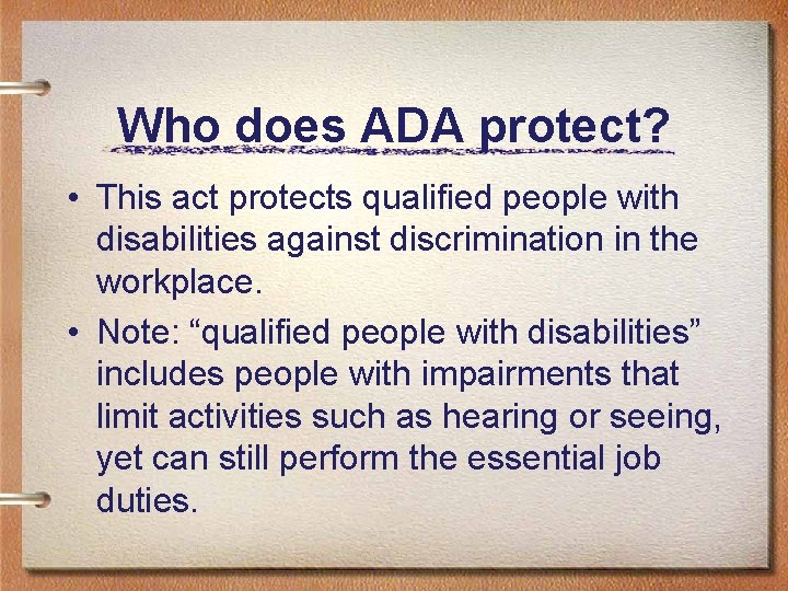 Who does ADA protect? • This act protects qualified people with disabilities against discrimination