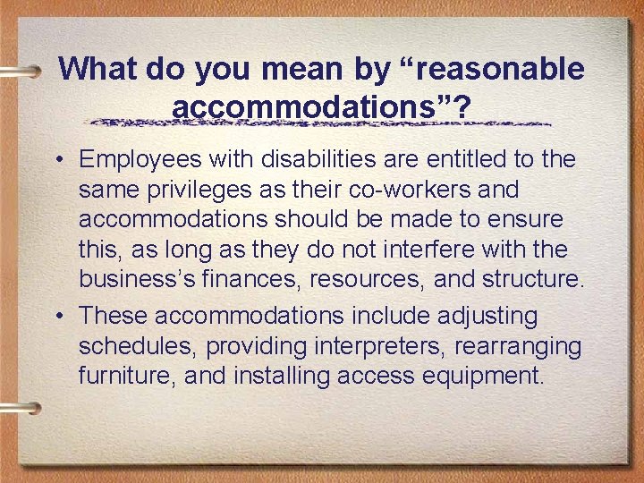 What do you mean by “reasonable accommodations”? • Employees with disabilities are entitled to