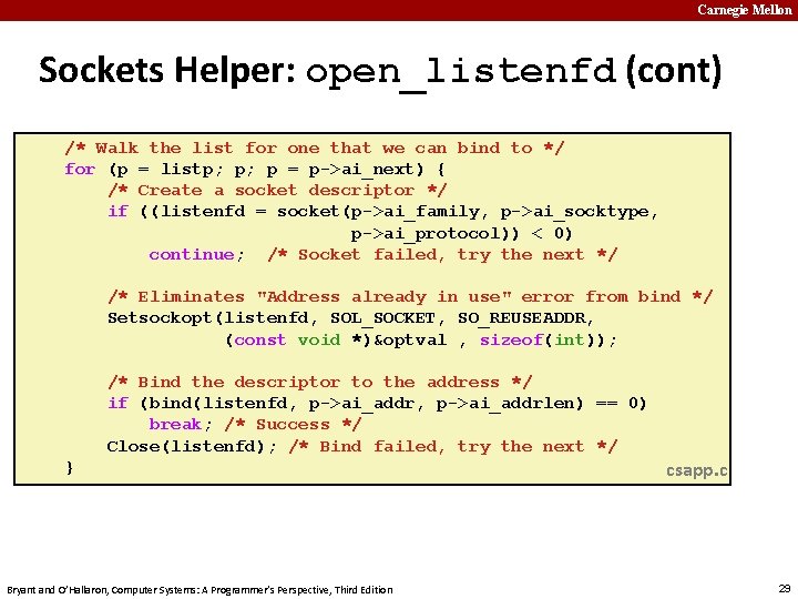 Carnegie Mellon Sockets Helper: open_listenfd (cont) /* Walk the list for one that we