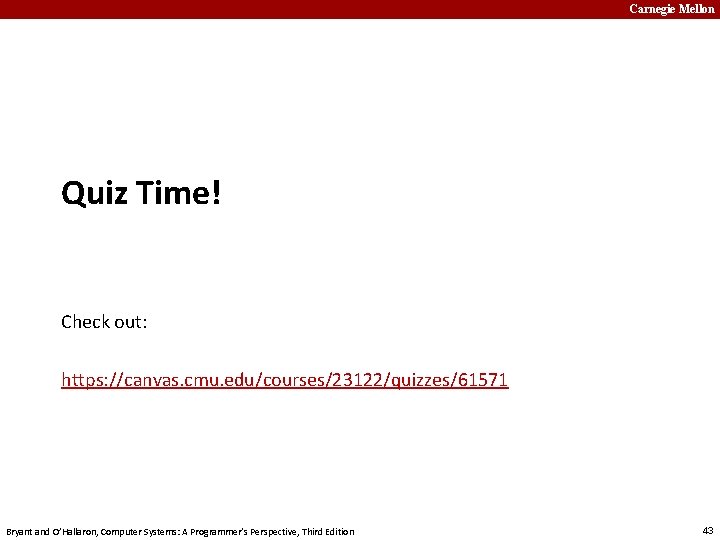Carnegie Mellon Quiz Time! Check out: https: //canvas. cmu. edu/courses/23122/quizzes/61571 Bryant and O’Hallaron, Computer