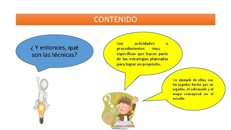 CONTENIDO ¿ Y entonces, qué son las técnicas? Son actividades o procedimientos muy especificas