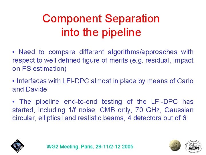 Component Separation into the pipeline • Need to compare different algorithms/approaches with respect to