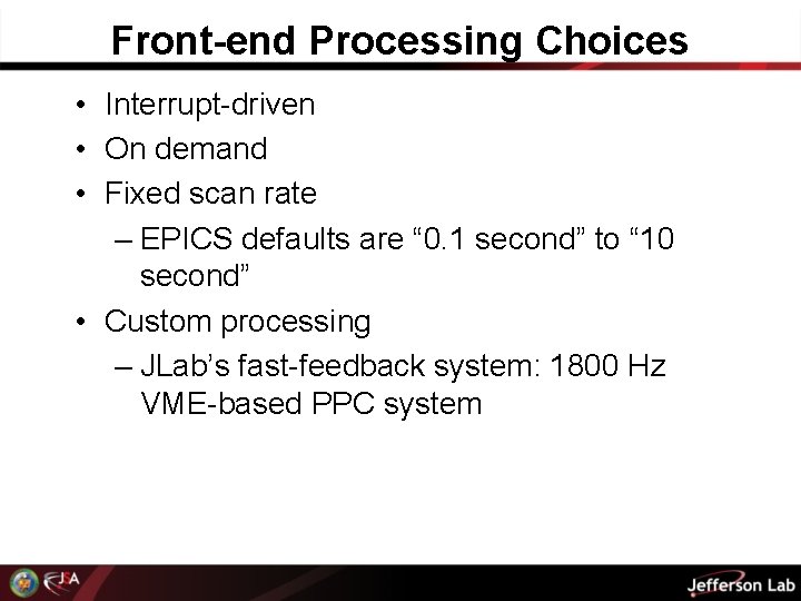 Front-end Processing Choices • Interrupt-driven • On demand • Fixed scan rate – EPICS