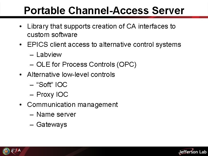 Portable Channel-Access Server • Library that supports creation of CA interfaces to custom software