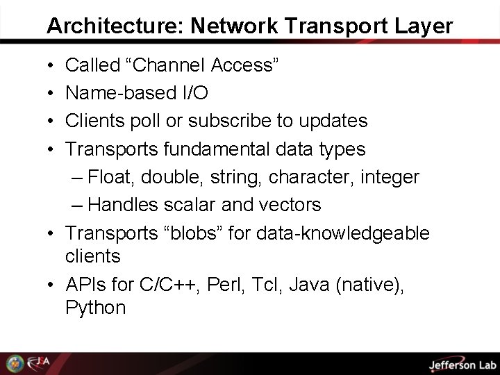 Architecture: Network Transport Layer • • Called “Channel Access” Name-based I/O Clients poll or