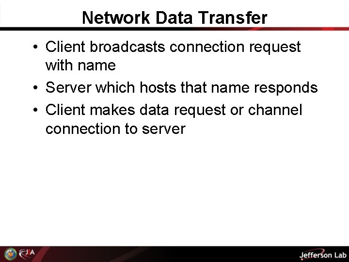 Network Data Transfer • Client broadcasts connection request with name • Server which hosts