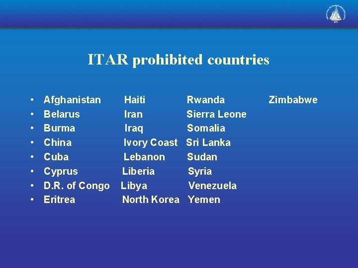 ITAR prohibited countries • • Afghanistan Belarus Burma China Cuba Cyprus D. R. of