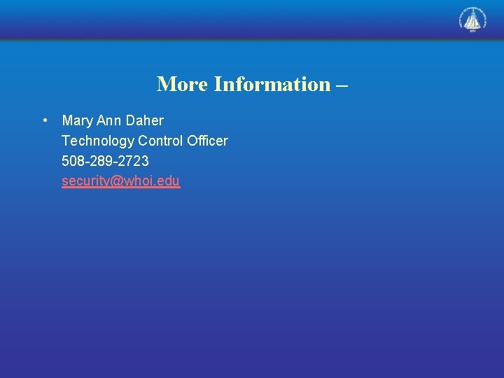 More Information – • Mary Ann Daher Technology Control Officer 508 -289 -2723 security@whoi.