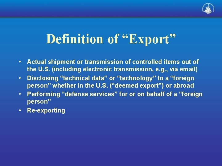 Definition of “Export” • Actual shipment or transmission of controlled items out of the