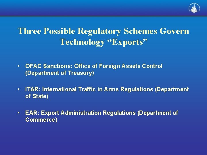 Three Possible Regulatory Schemes Govern Technology “Exports” • OFAC Sanctions: Office of Foreign Assets