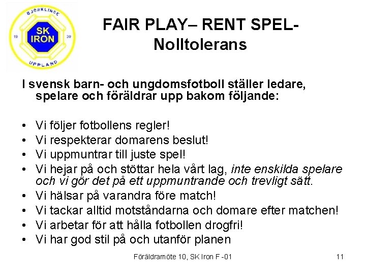 FAIR PLAY– RENT SPELNolltolerans I svensk barn- och ungdomsfotboll ställer ledare, spelare och föräldrar