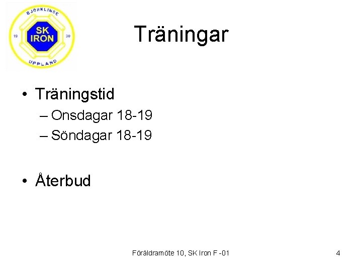 Träningar • Träningstid – Onsdagar 18 -19 – Söndagar 18 -19 • Återbud Föräldramöte