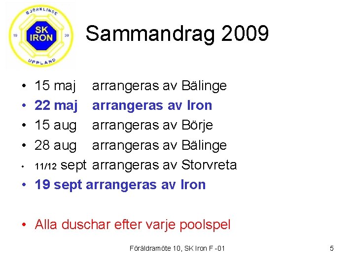 Sammandrag 2009 • • 15 maj arrangeras av Bälinge 22 maj arrangeras av Iron