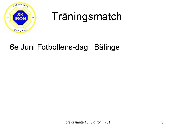 Träningsmatch 6 e Juni Fotbollens-dag i Bälinge Föräldramöte 10, SK Iron F -01 6