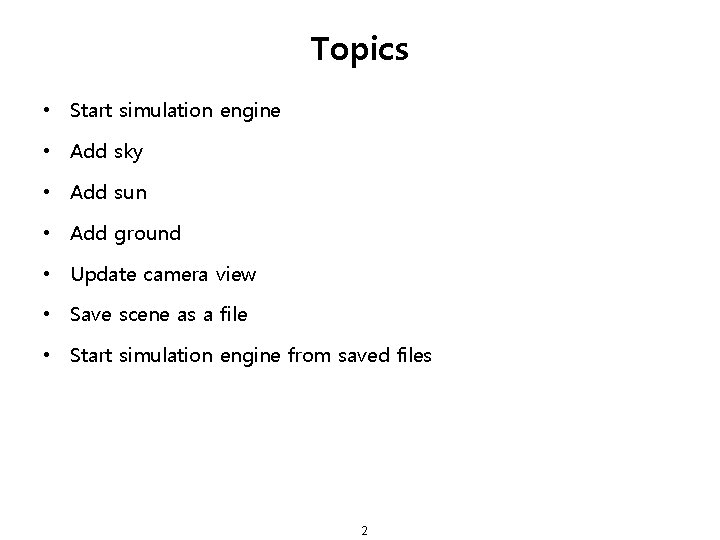 Topics • Start simulation engine • Add sky • Add sun • Add ground