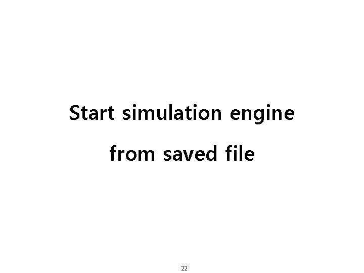 Start simulation engine from saved file 22 