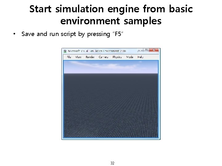 Start simulation engine from basic environment samples • Save and run script by pressing