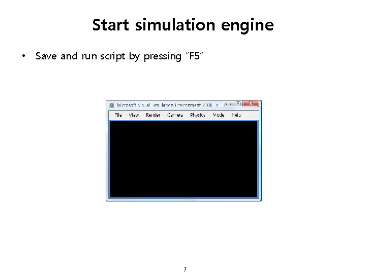 Start simulation engine • Save and run script by pressing “F 5” 7 