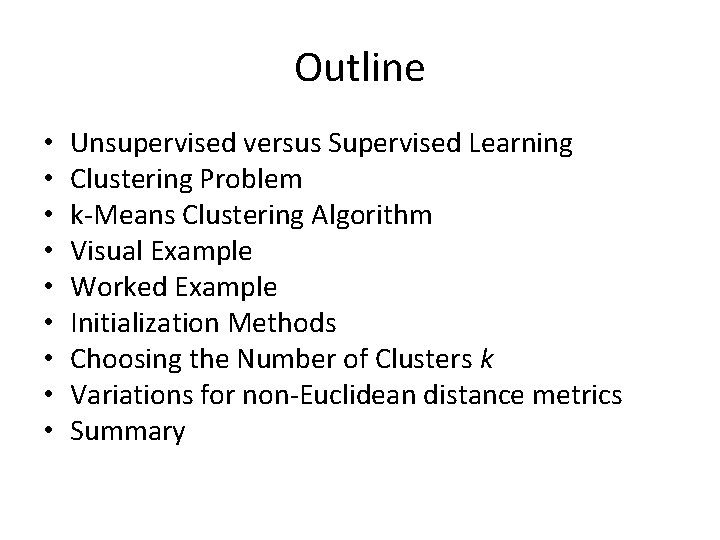 Outline • • • Unsupervised versus Supervised Learning Clustering Problem k-Means Clustering Algorithm Visual