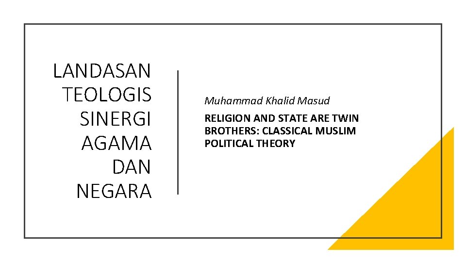 LANDASAN TEOLOGIS SINERGI AGAMA DAN NEGARA Muhammad Khalid Masud RELIGION AND STATE ARE TWIN