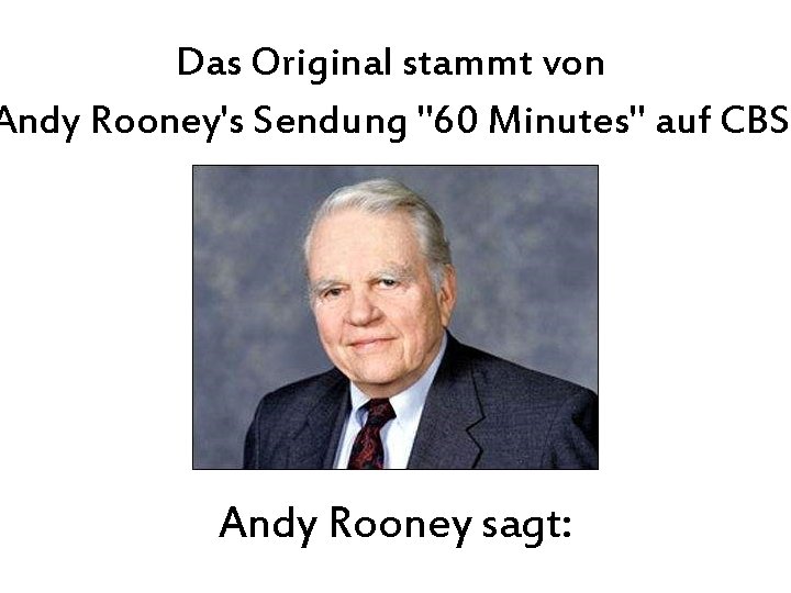 Das Original stammt von Andy Rooney's Sendung "60 Minutes" auf CBS Andy Rooney sagt: