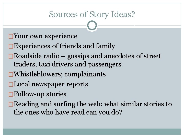 Sources of Story Ideas? �Your own experience �Experiences of friends and family �Roadside radio