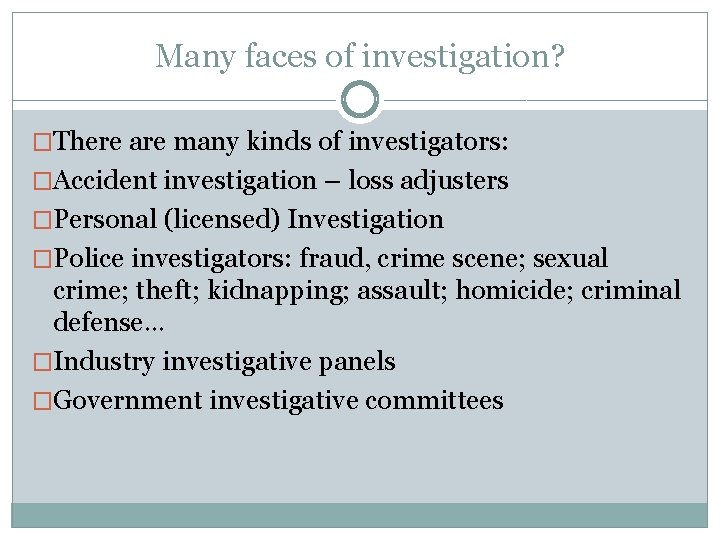 Many faces of investigation? �There are many kinds of investigators: �Accident investigation – loss