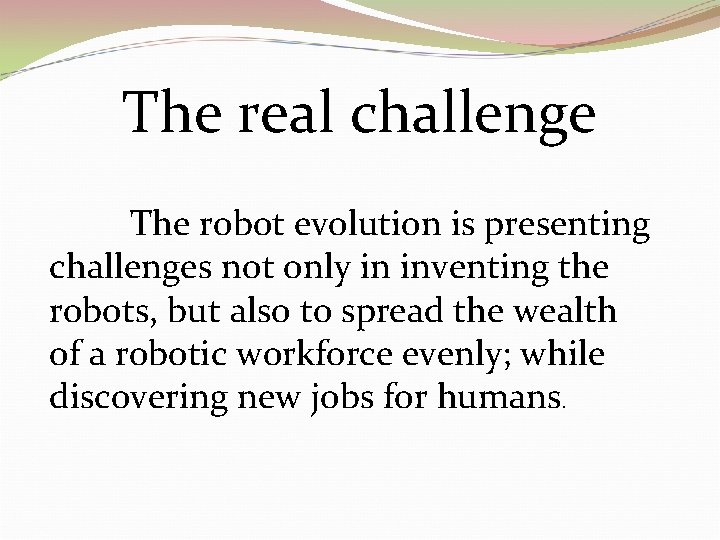 The real challenge The robot evolution is presenting challenges not only in inventing the